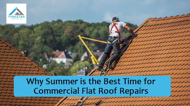 Why Summer Is the Best Time for Commercial Flat Roof Repairs
